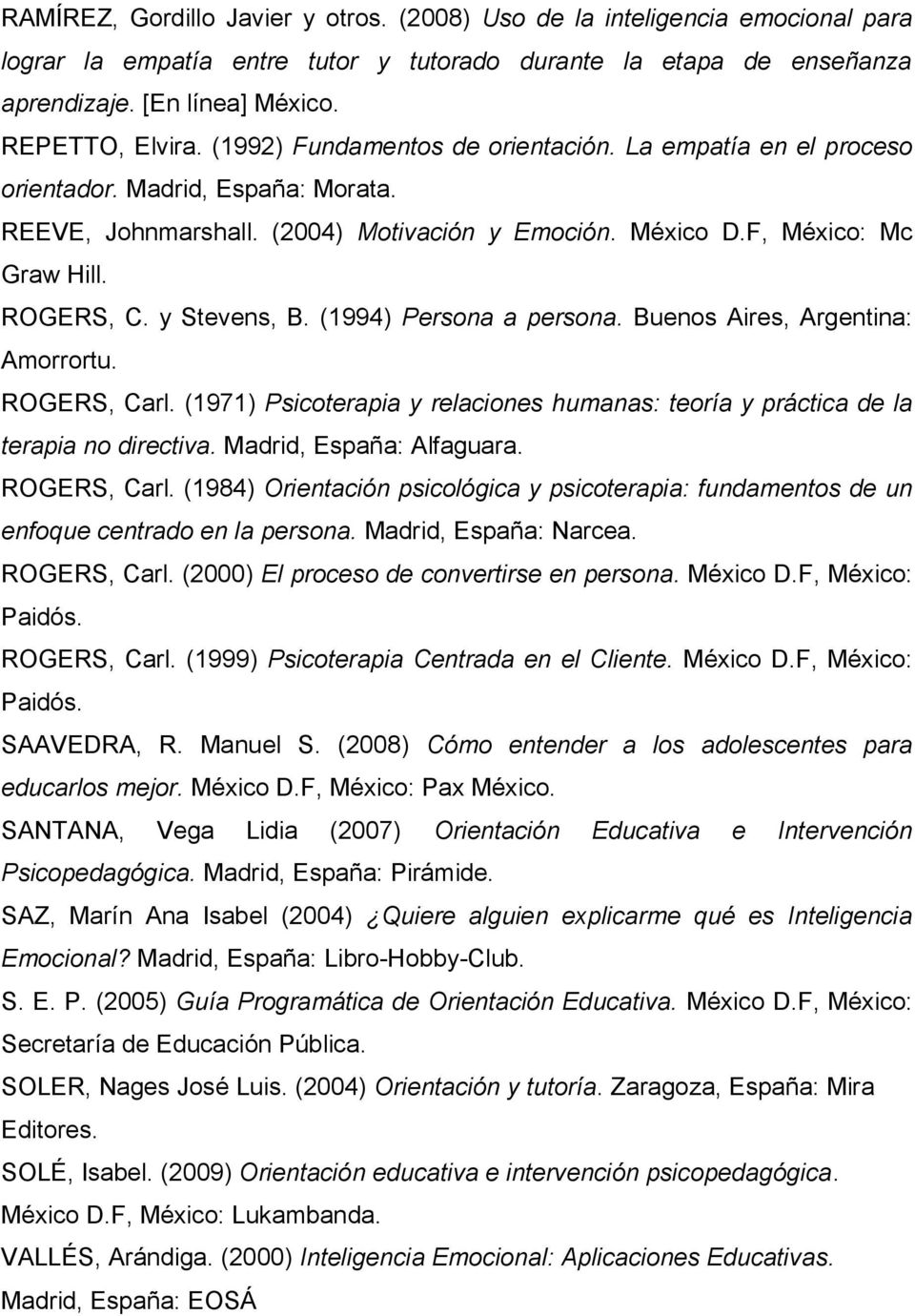 y Stevens, B. (1994) Persona a persona. Buenos Aires, Argentina: Amorrortu. ROGERS, Carl. (1971) Psicoterapia y relaciones humanas: teoría y práctica de la terapia no directiva.