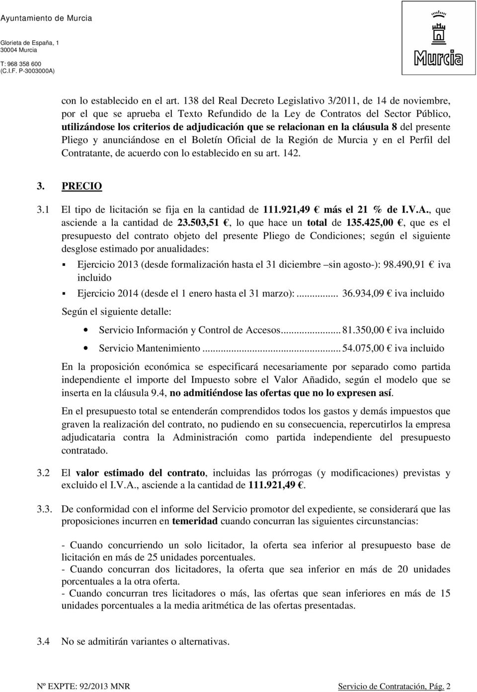 relacionan en la cláusula 8 del presente Pliego y anunciándose en el Boletín Oficial de la Región de Murcia y en el Perfil del Contratante, de acuerdo con lo establecido en su art. 142. 3. PRECIO 3.