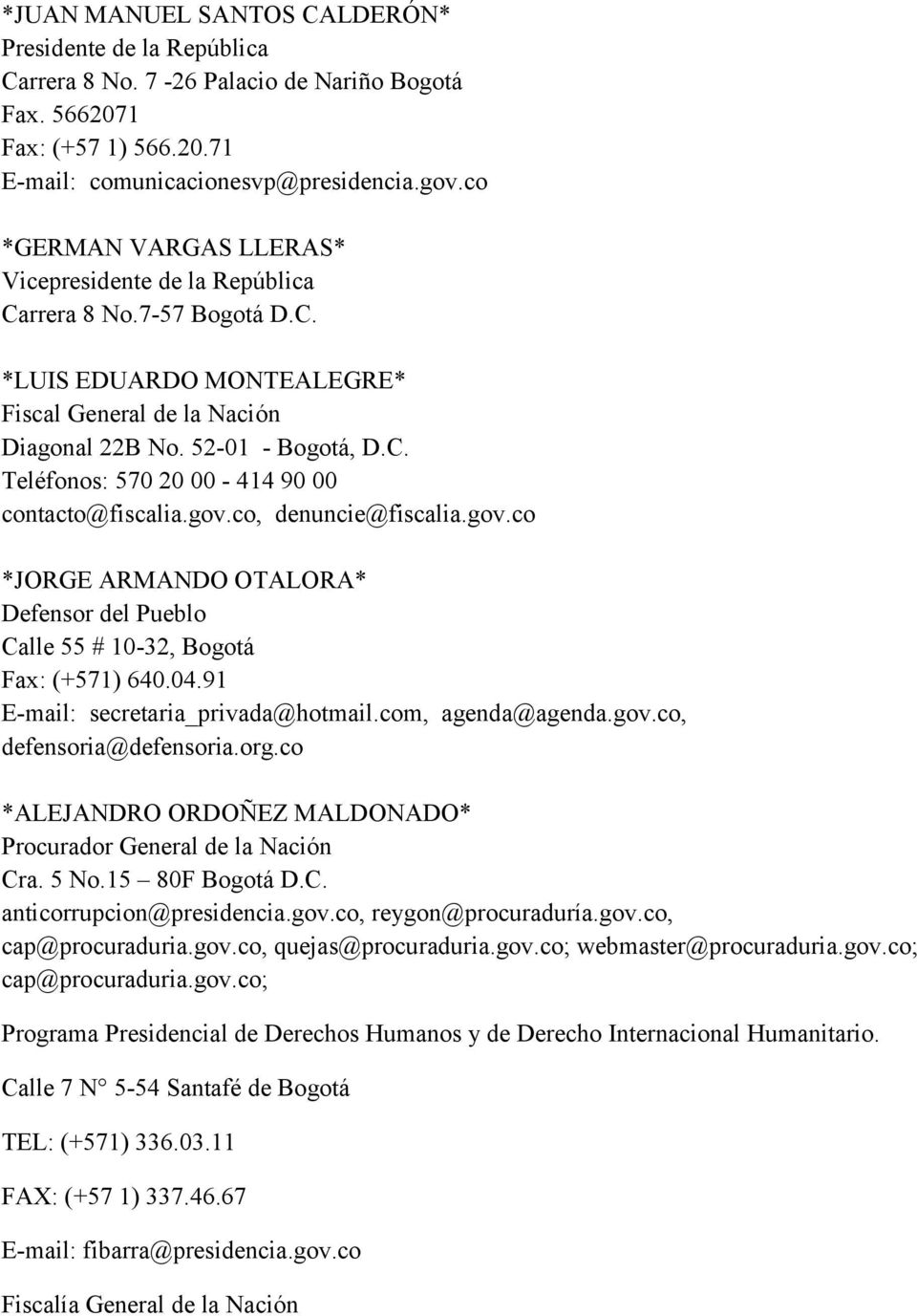gov.co, denuncie@fiscalia.gov.co *JORGE ARMANDO OTALORA* Defensor del Pueblo Calle 55 # 10-32, Bogotá Fax: (+571) 640.04.91 E-mail: secretaria_privada@hotmail.com, agenda@agenda.gov.co, defensoria@defensoria.