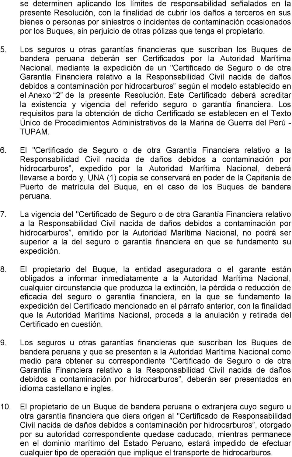 Los seguros u otras garantías financieras que suscriban los Buques de bandera peruana deberán ser Certificados por la Autoridad Marítima Nacional, mediante la expedición de un "Certificado de Seguro