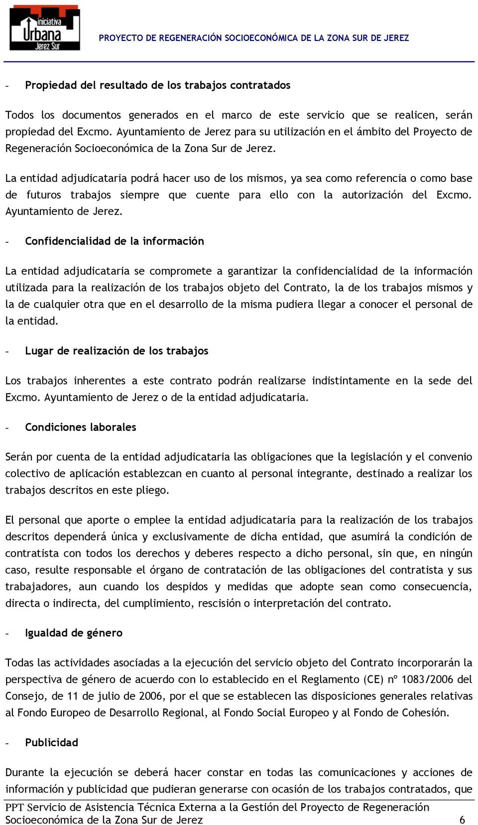 La entidad adjudicataria podrá hacer uso de los mismos, ya sea como referencia o como base de futuros trabajos siempre que cuente para ello con la autorización del Excmo. Ayuntamiento de Jerez.