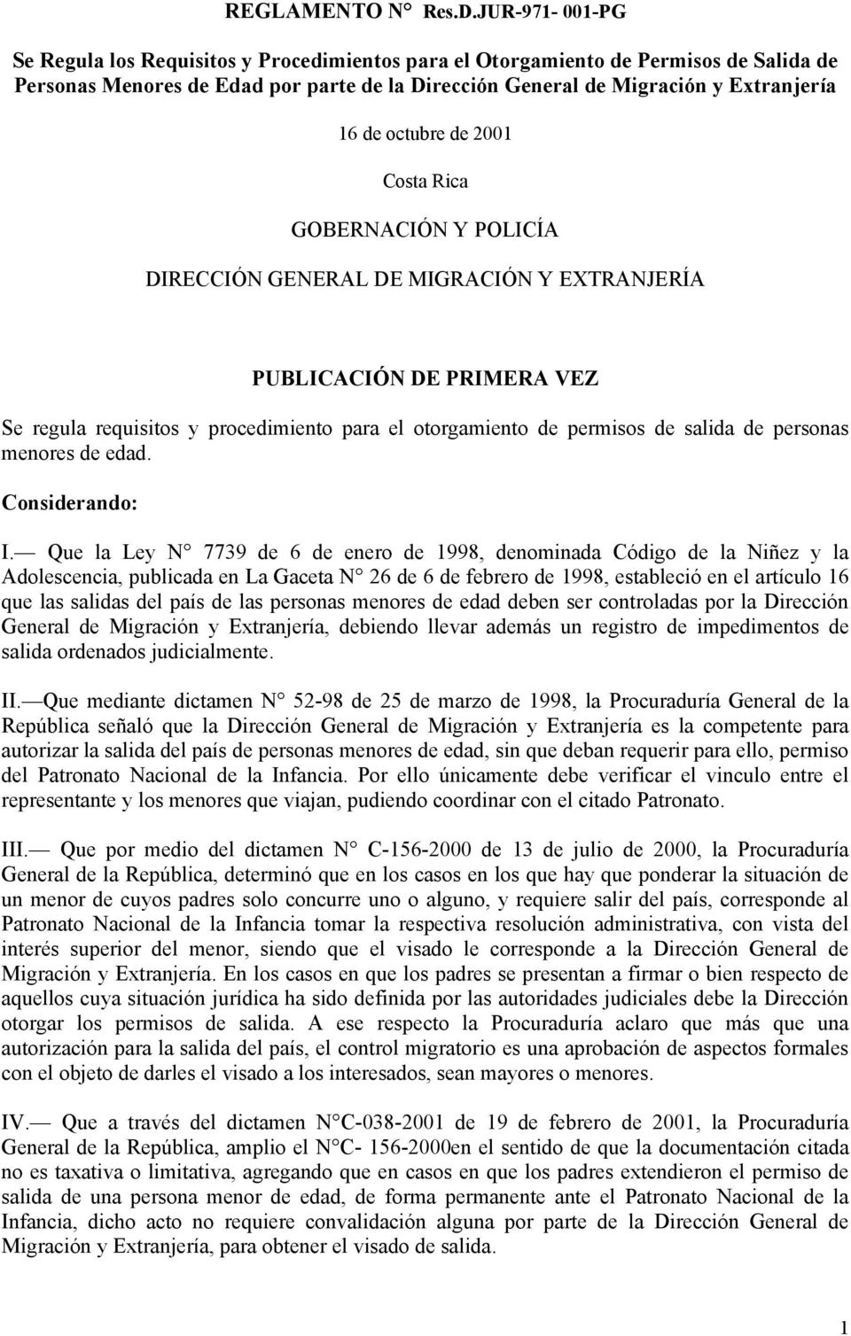 octubre de 2001 Costa Rica GOBERNACIÓN Y POLICÍA DIRECCIÓN GENERAL DE MIGRACIÓN Y EXTRANJERÍA PUBLICACIÓN DE PRIMERA VEZ Se regula requisitos y procedimiento para el otorgamiento de permisos de