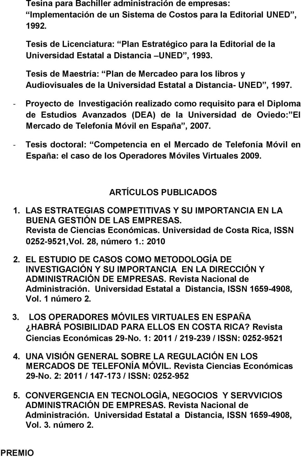 Tesis de Maestría: Plan de Mercadeo para los libros y Audiovisuales de la Universidad Estatal a Distancia- UNED, 1997.
