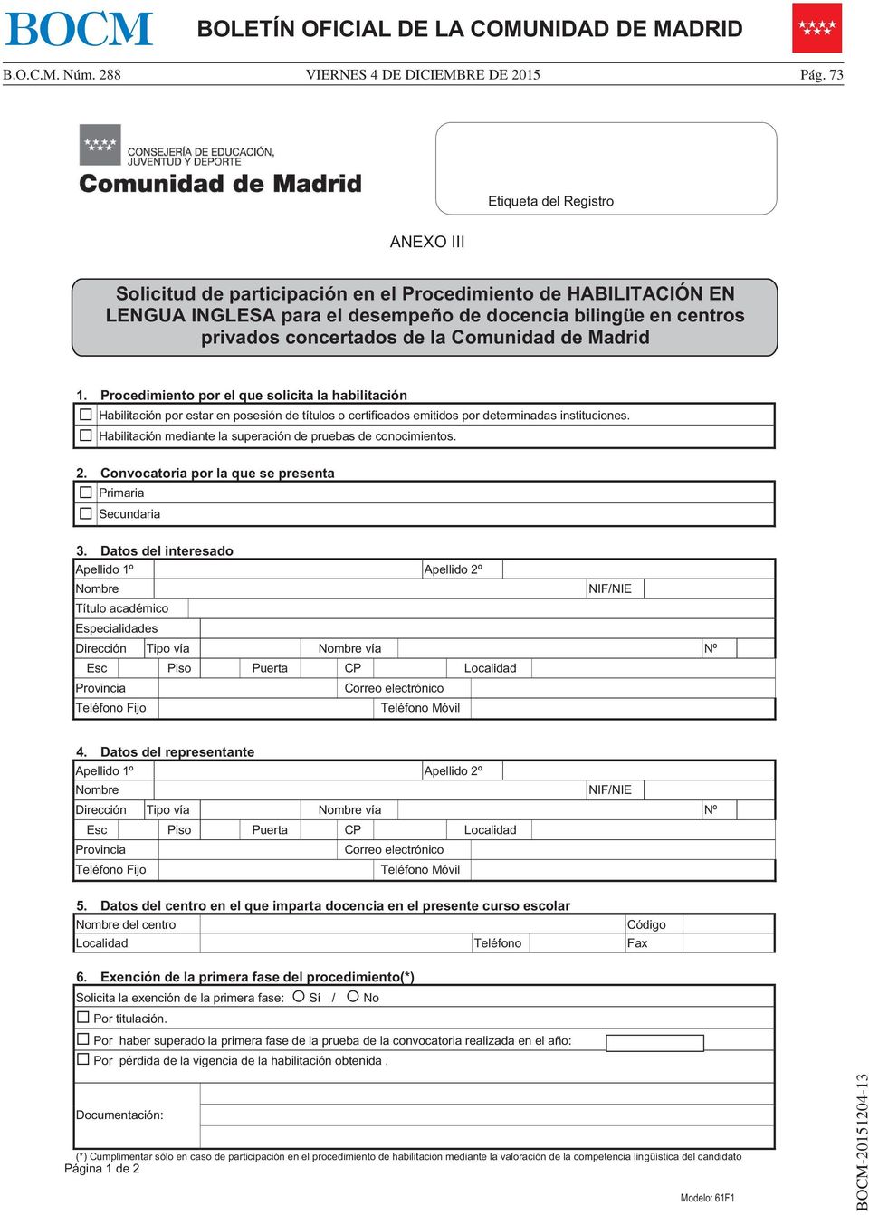 Comunidad de Madrid 1. Procedimiento por el que solicita la habilitación Habilitación por estar en posesión de títulos o certificados emitidos por determinadas instituciones.