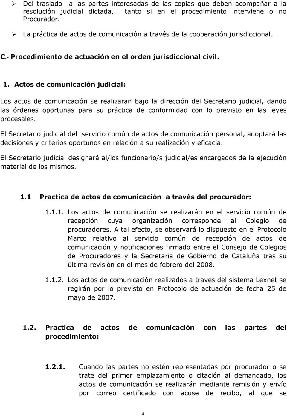 Actos de comunicación judicial: Los actos de comunicación se realizaran bajo la dirección del Secretario judicial, dando las órdenes oportunas para su práctica de conformidad con lo previsto en las