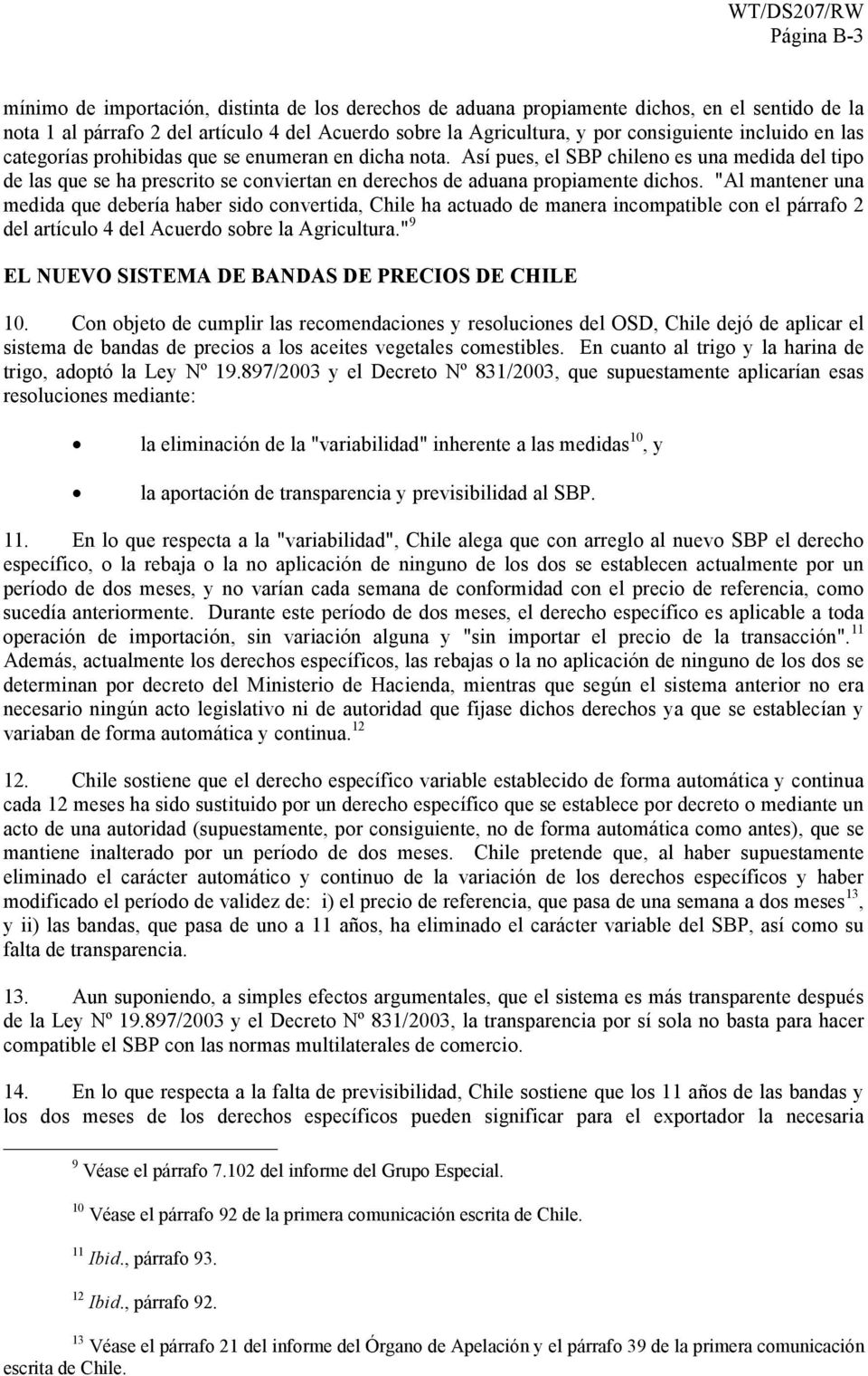 "Al mantener una medida que debería haber sido convertida, Chile ha actuado de manera incompatible con el párrafo 2 del artículo 4 del Acuerdo sobre la Agricultura.