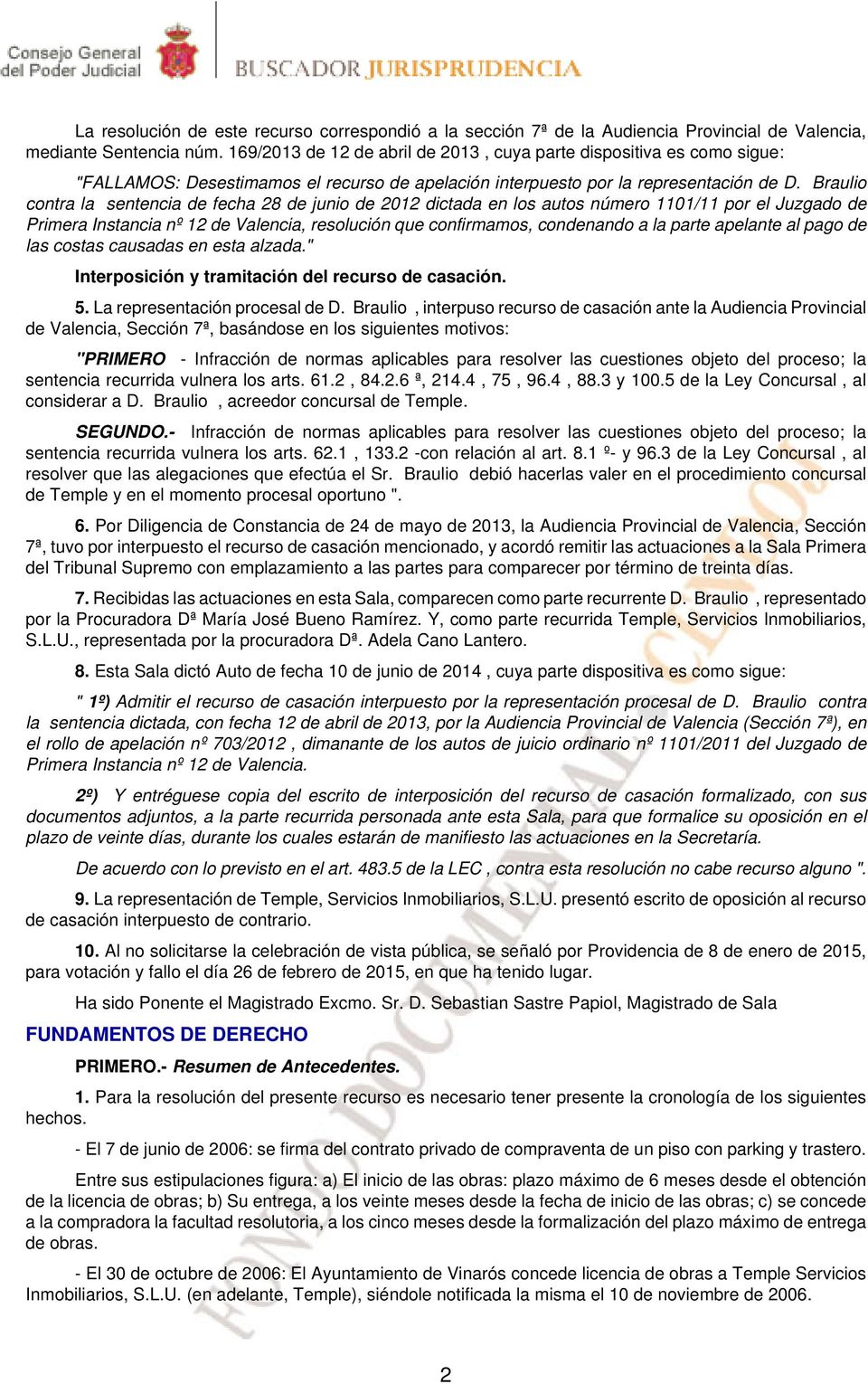Braulio contra la sentencia de fecha 28 de junio de 2012 dictada en los autos número 1101/11 por el Juzgado de Primera Instancia nº 12 de Valencia, resolución que confirmamos, condenando a la parte
