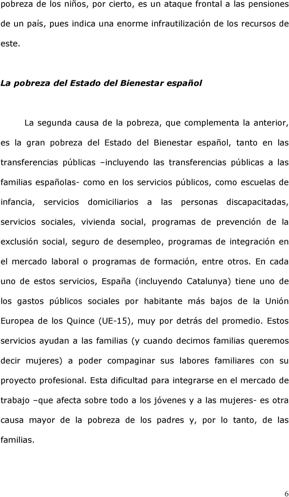 incluyendo las transferencias públicas a las familias españolas- como en los servicios públicos, como escuelas de infancia, servicios domiciliarios a las personas discapacitadas, servicios sociales,