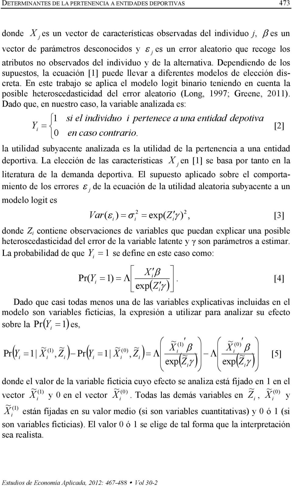 En este trabajo se aplca el modelo logt bnaro tenendo en cuenta la posble heteroscedastcdad del error aleatoro (Long, 1997; Greene, 2011).