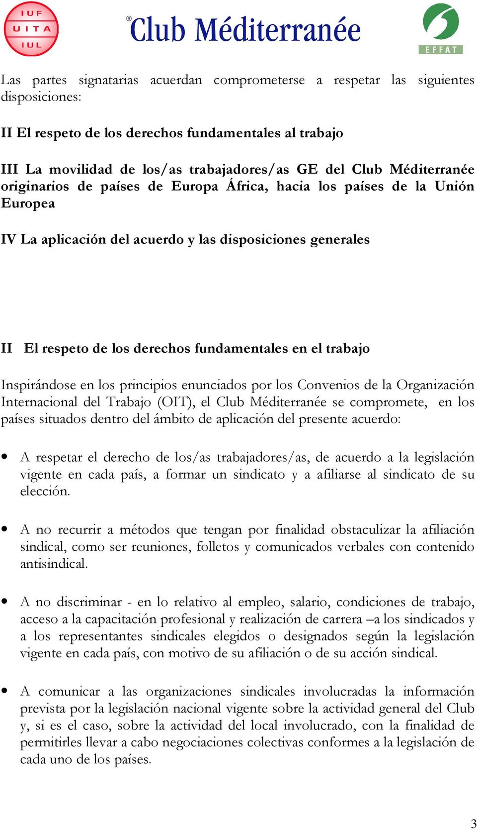 trabajo Inspirándose en los principios enunciados por los Convenios de la Organización Internacional del Trabajo (OIT), el Club Méditerranée se compromete, en los países situados dentro del ámbito de