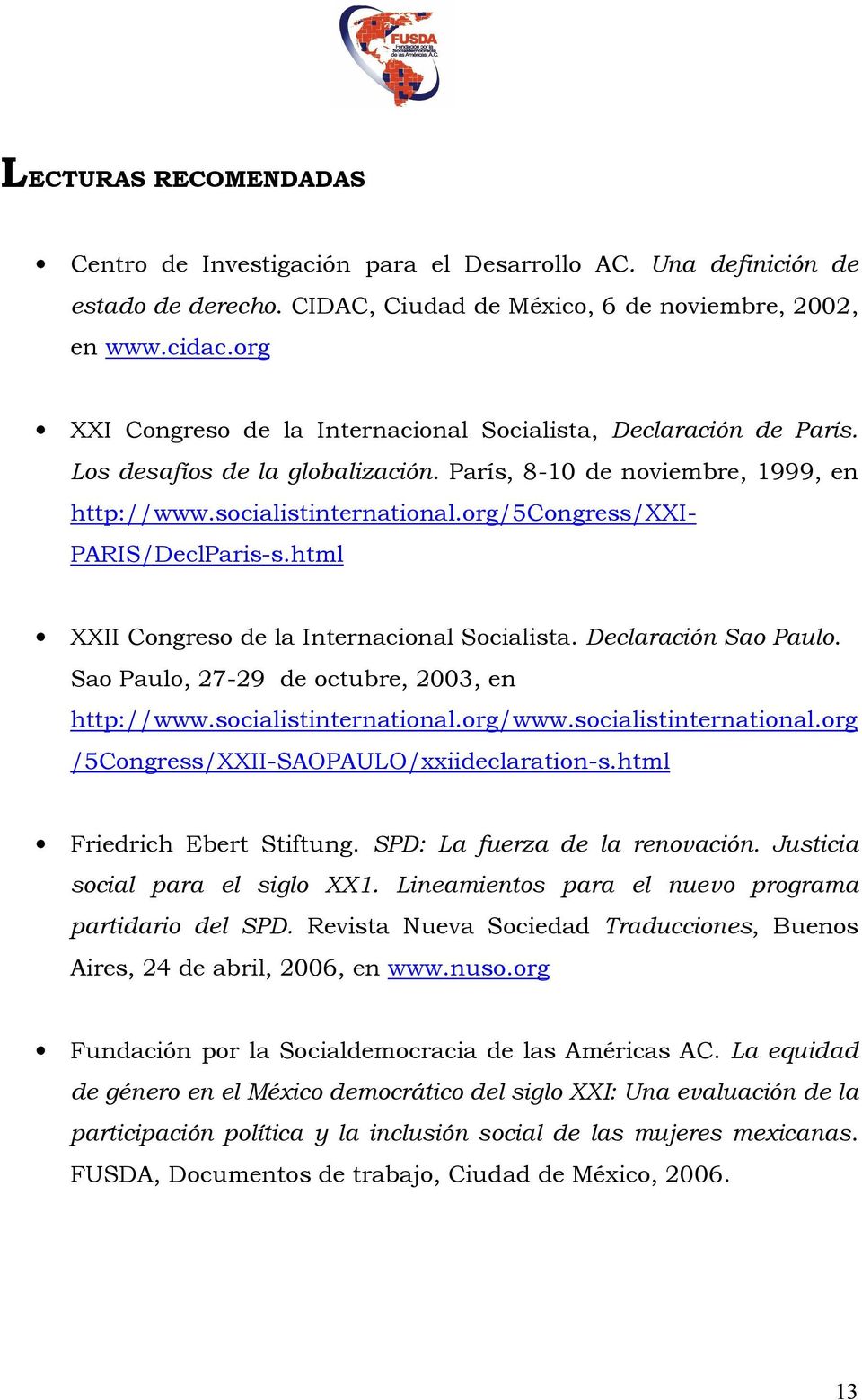 org/5congress/xxi- PARIS/DeclParis-s.html XXII Congreso de la Internacional Socialista. Declaración Sao Paulo. Sao Paulo, 27-29 de octubre, 2003, en http://www.socialistinternational.org/www.