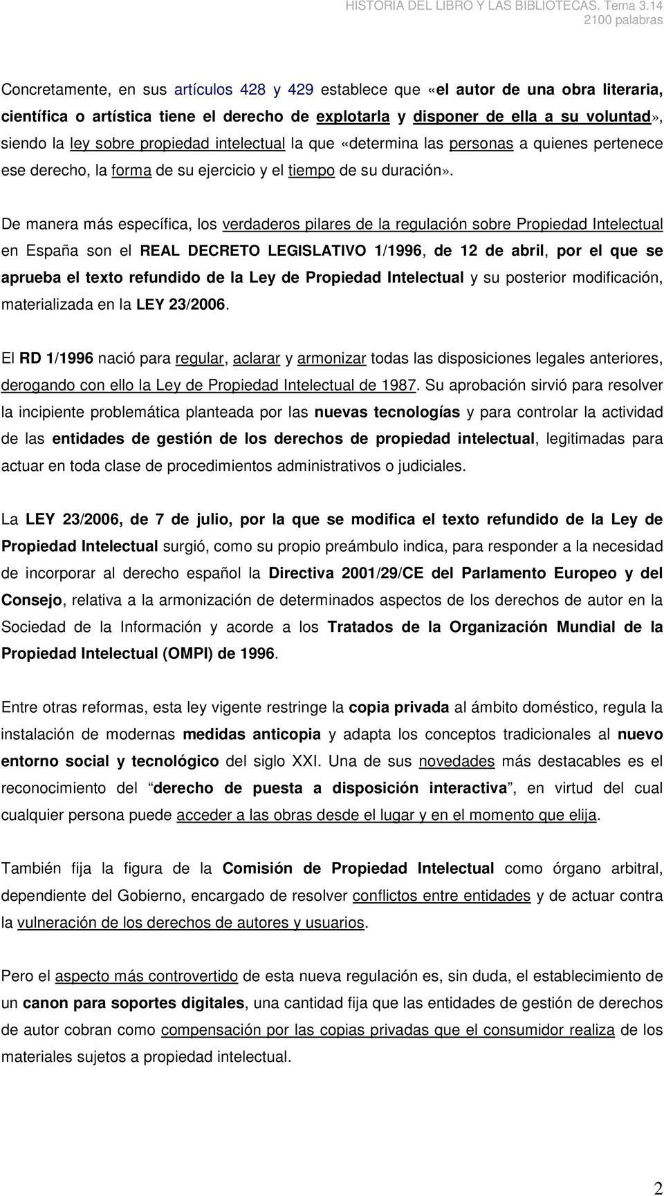 De manera más específica, los verdaderos pilares de la regulación sobre Propiedad Intelectual en España son el REAL DECRETO LEGISLATIVO 1/1996, de 12 de abril, por el que se aprueba el texto
