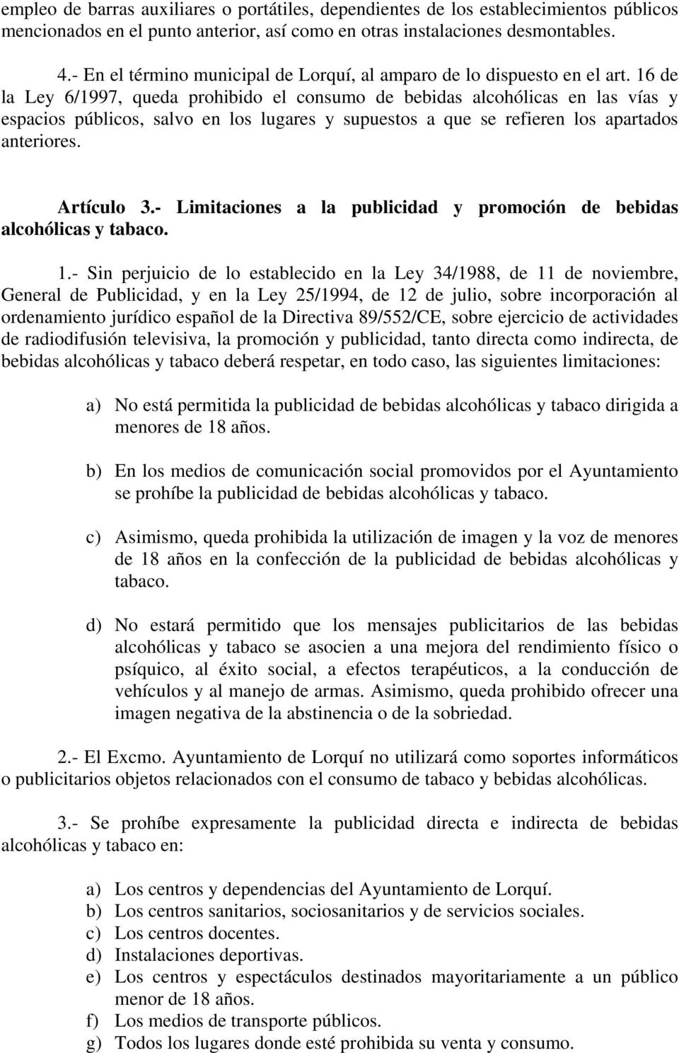 16 de la Ley 6/1997, queda prohibido el consumo de bebidas alcohólicas en las vías y espacios públicos, salvo en los lugares y supuestos a que se refieren los apartados anteriores. Artículo 3.