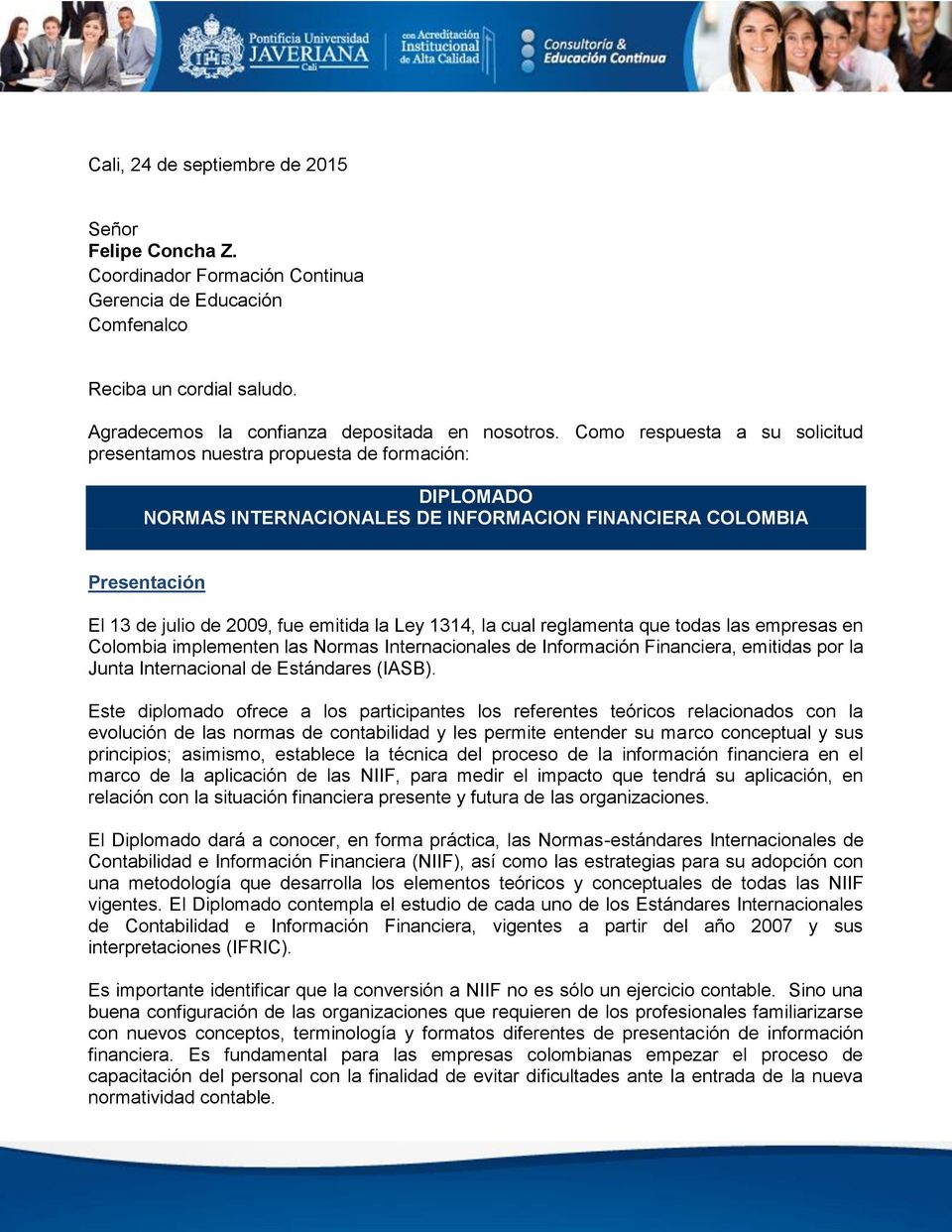 1314, la cual reglamenta que todas las empresas en Colombia implementen las Normas Internacionales de Información Financiera, emitidas por la Junta Internacional de Estándares (IASB).