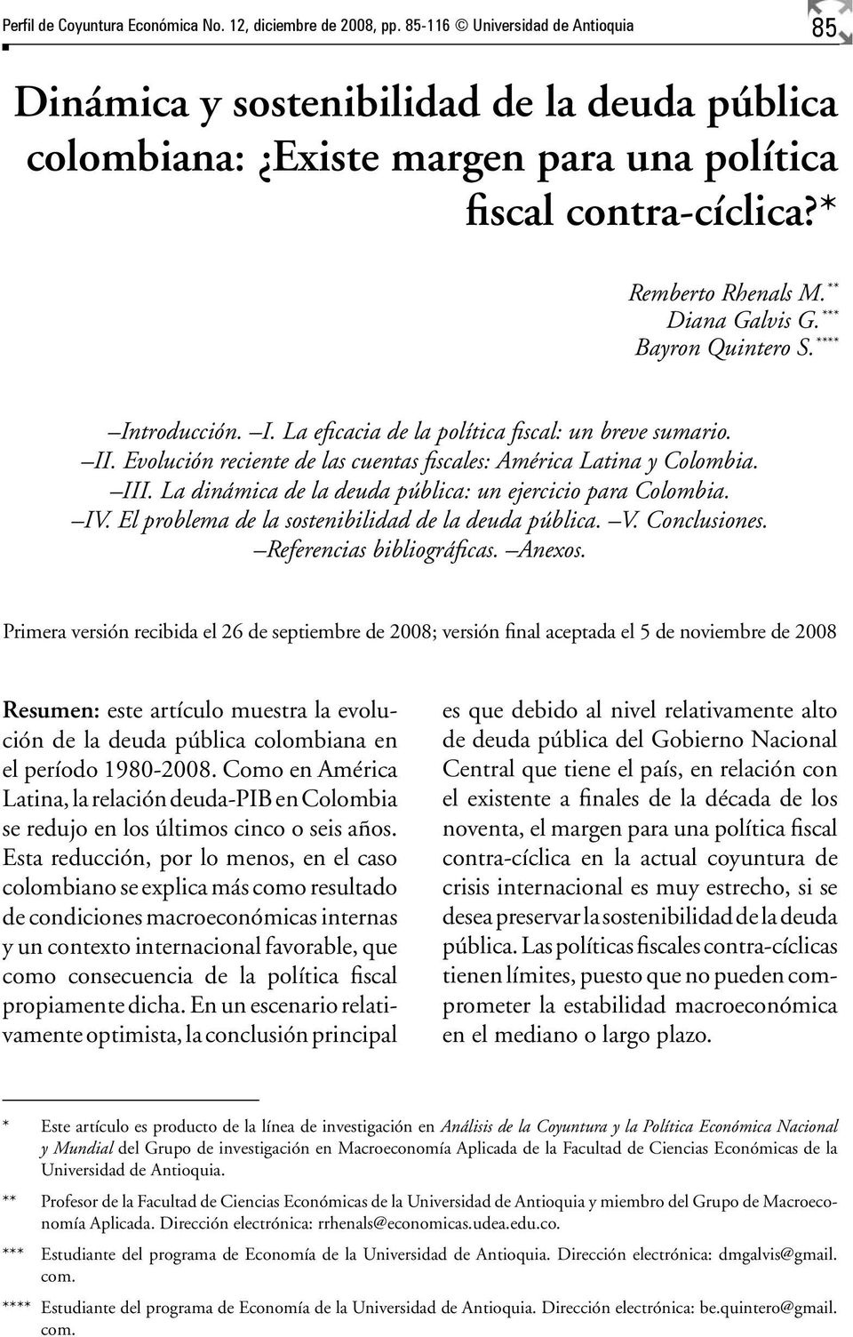 Inroducción. I. La eficacia de la políica fiscal: un breve sumario. II. Evolución reciene de las cuenas fiscales: América Laina y Colombia. III.