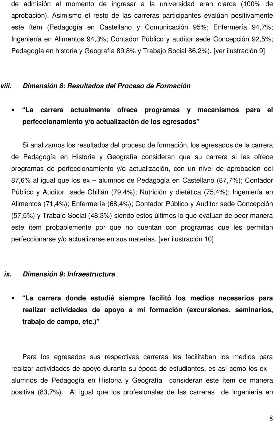 auditor sede Concepción 92,5%; Pedagogía en historia y Geografía 89,8% y Trabajo Social 86,2%). [ver ilustración 9] viii.