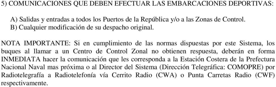 NOTA IMPORTANTE: Si en cumplimiento de las normas dispuestas por este Sistema, los buques al llamar a un Centro de Control Zonal no obtienen respuesta, deberán en