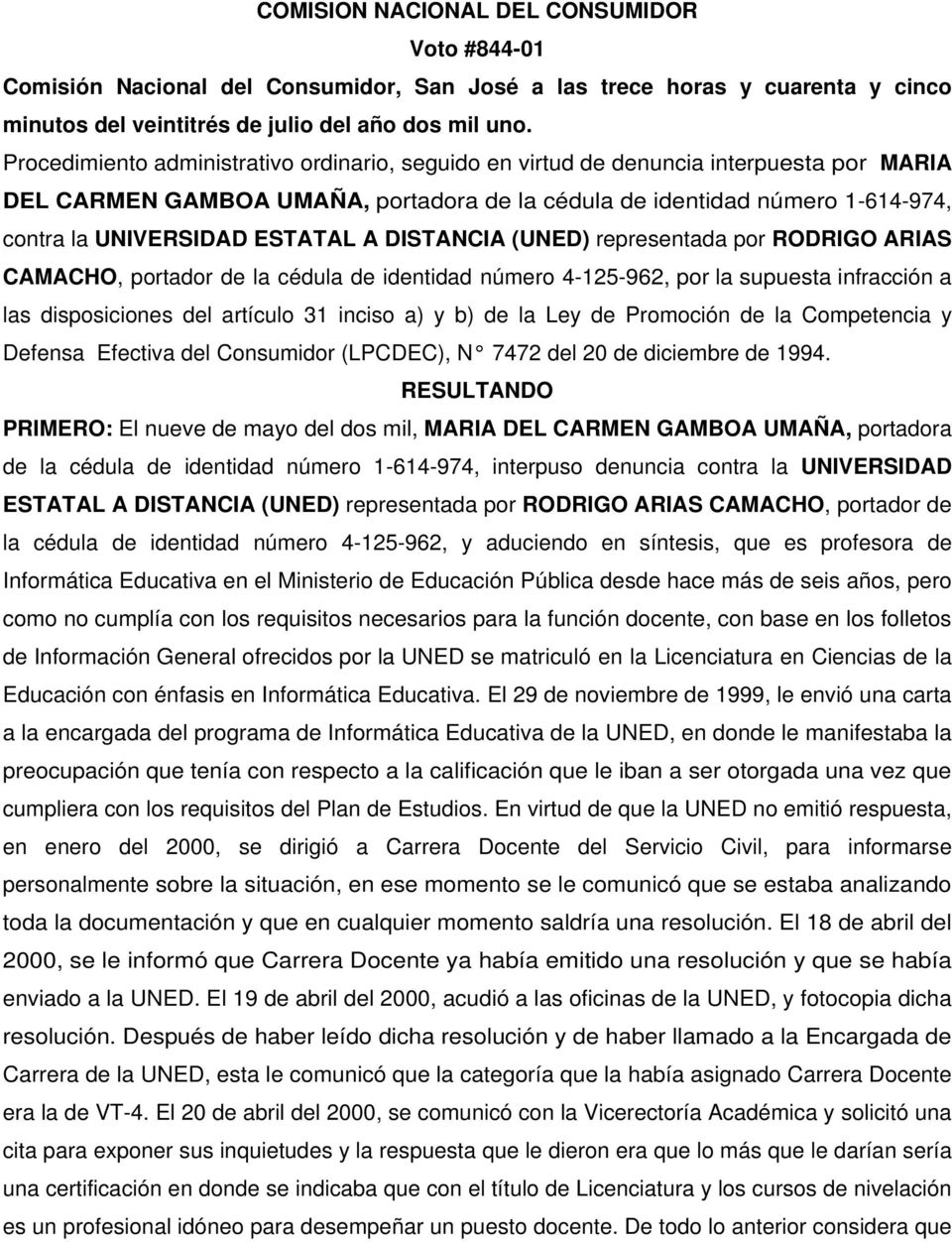 ESTATAL A DISTANCIA (UNED) representada por RODRIGO ARIAS CAMACHO, portador de la cédula de identidad número 4-125-962, por la supuesta infracción a las disposiciones del artículo 31 inciso a) y b)