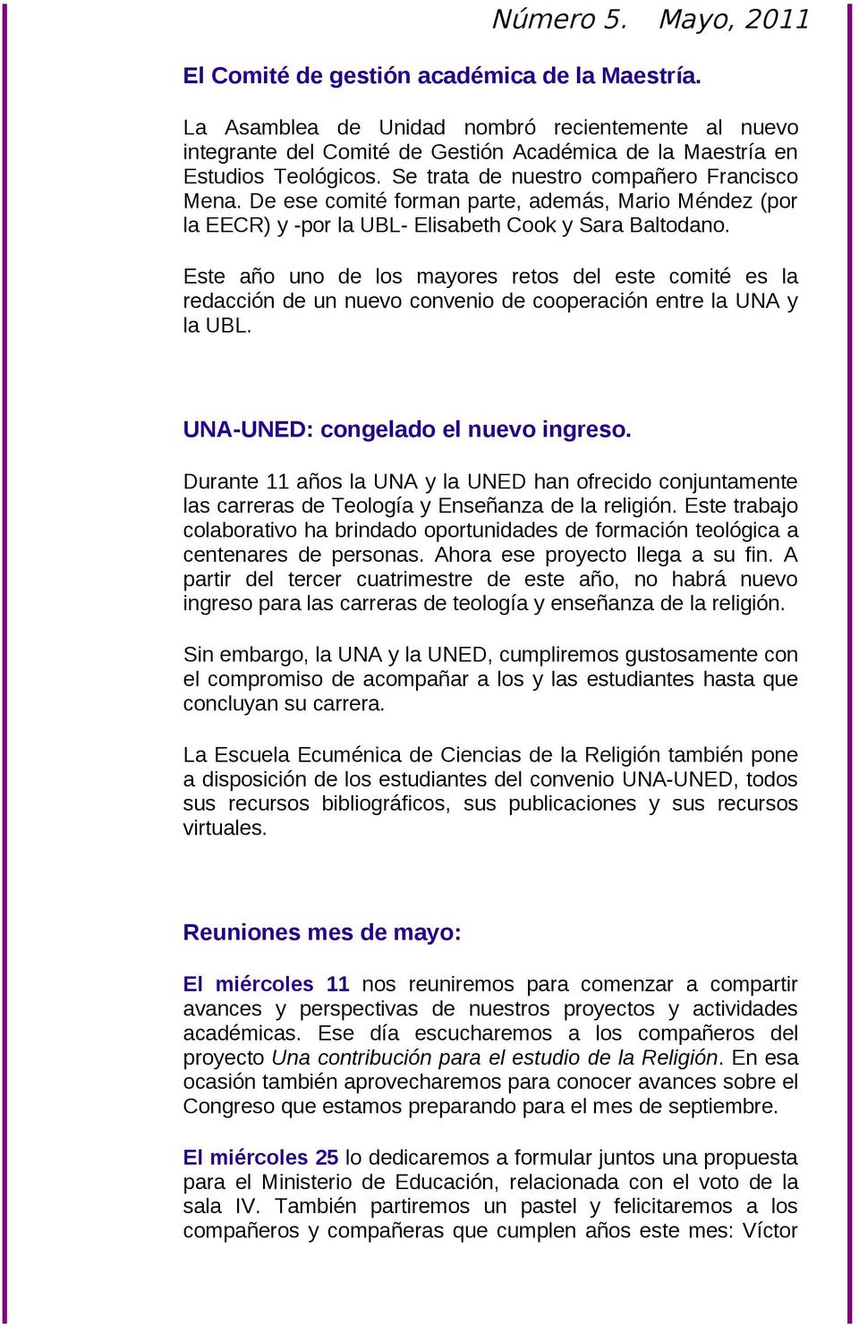 Este año uno de los mayores retos del este comité es la redacción de un nuevo convenio de cooperación entre la UNA y la UBL. UNA-UNED: congelado el nuevo ingreso.
