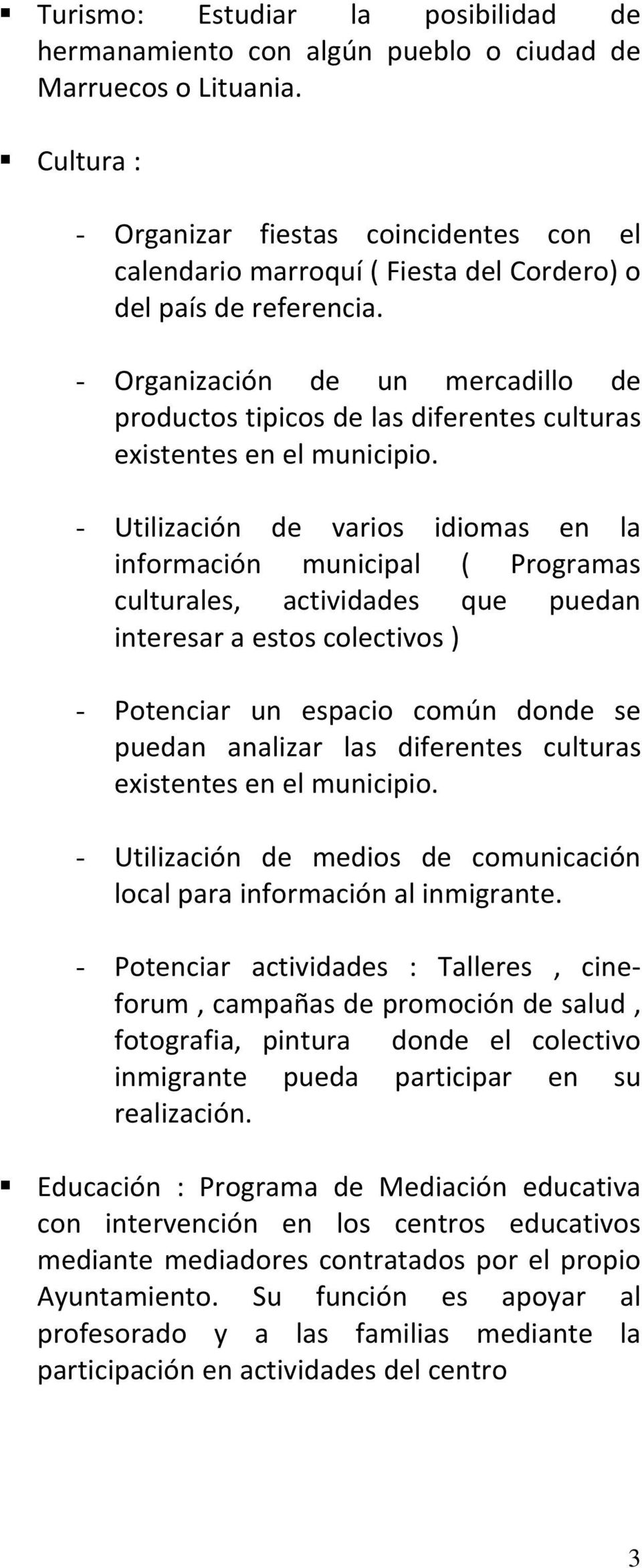 - Organización de un mercadillo de productos tipicos de las diferentes culturas existentes en el municipio.