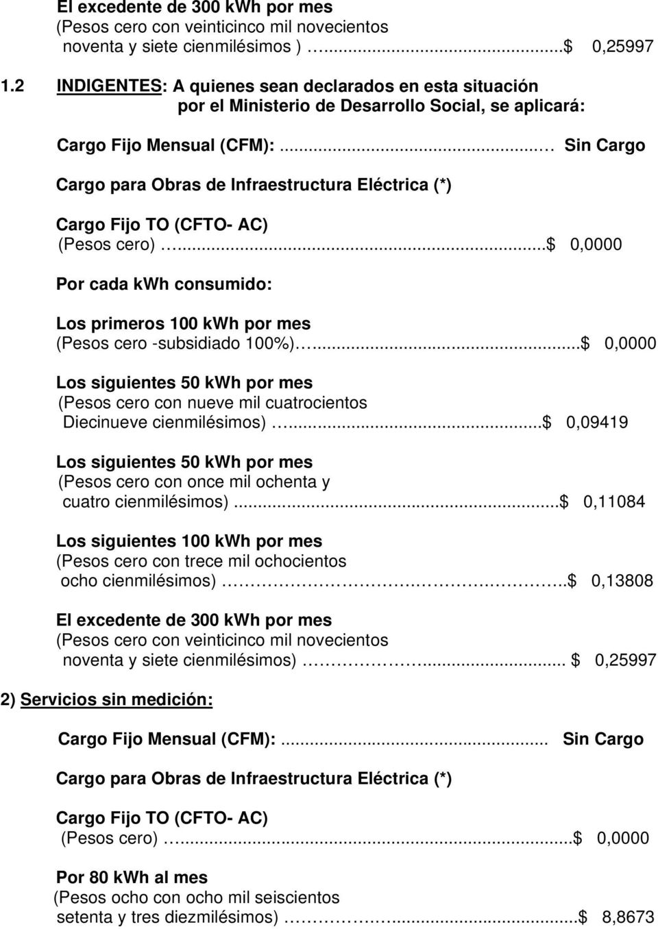 .. Sin Cargo Cargo para Obras de Infraestructura Eléctrica (*) Cargo Fijo TO (CFTO- AC) (Pesos cero)...$ 0,0000 Los primeros 100 kwh por mes (Pesos cero -subsidiado 100%).