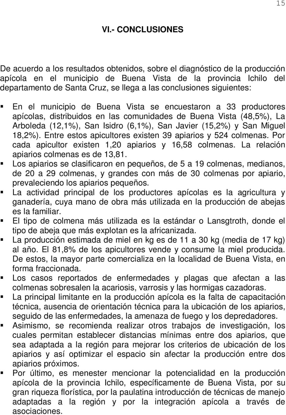 las conclusiones siguientes: En el municipio de Buena Vista se encuestaron a 33 productores apícolas, distribuidos en las comunidades de Buena Vista (48,5%), La Arboleda (12,1%), San Isidro (6,1%),
