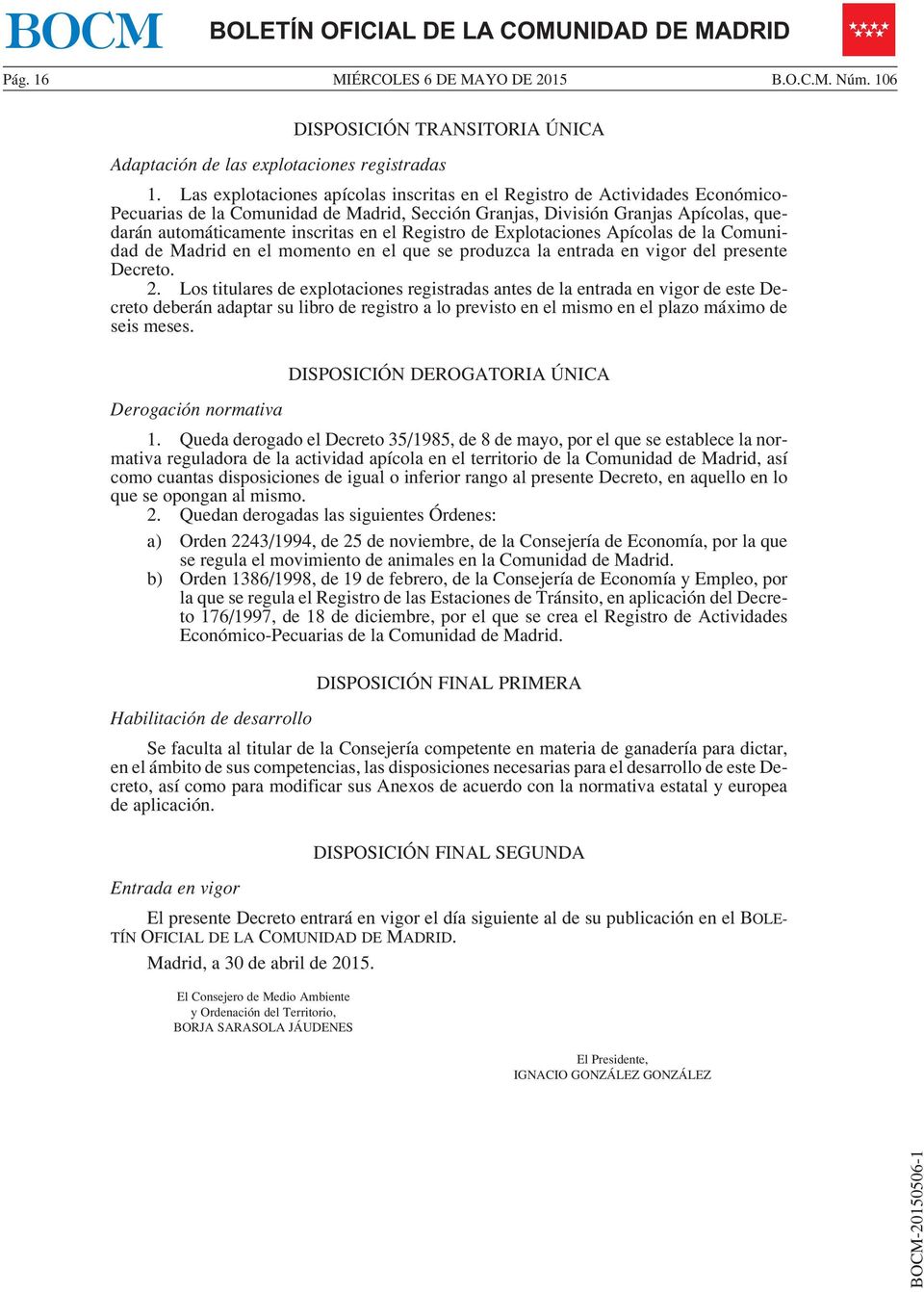 Registro de Explotaciones Apícolas de la Comunidad de Madrid en el momento en el que se produzca la entrada en vigor del presente Decreto. 2.