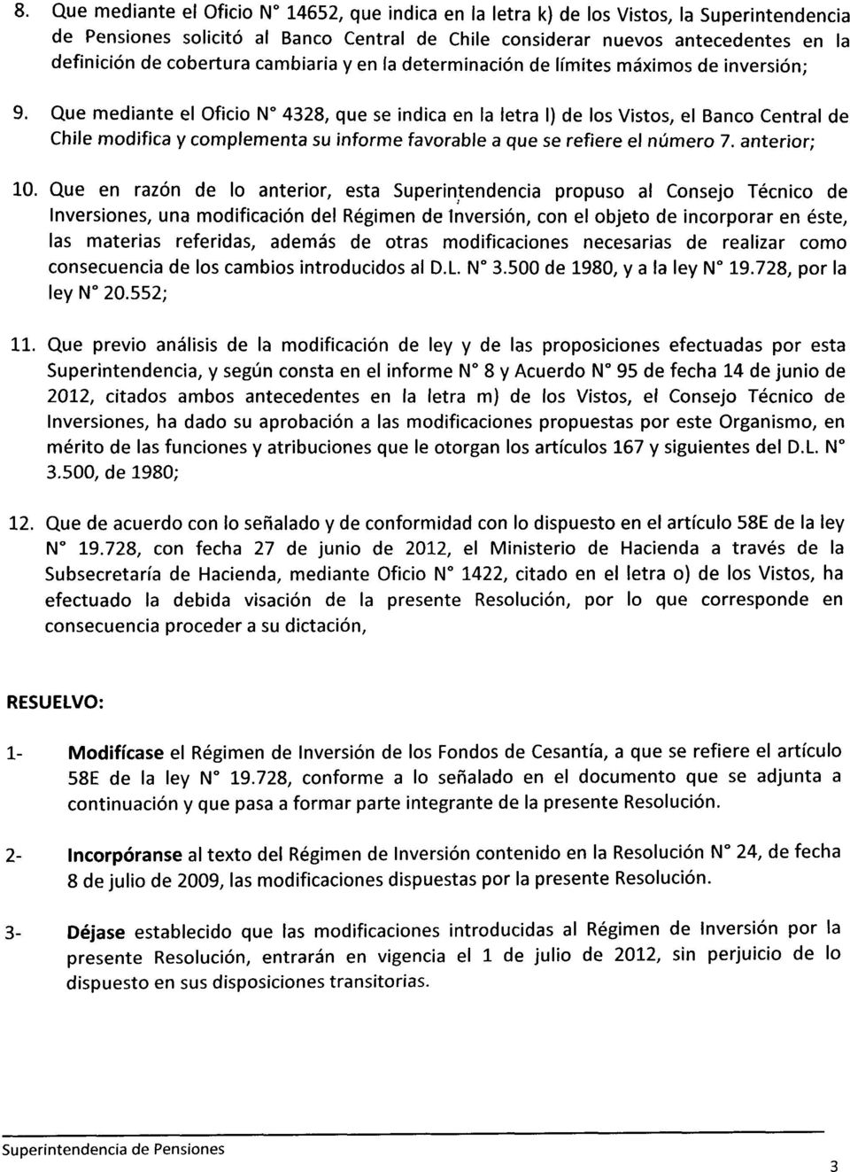 Que mediante el Oficio N 4328, que se indica en la letra I) de los Vistos, el Banco Central de Chile modifica y complementa su informe favorable a que se refiere el numero 7. anterior; 10.