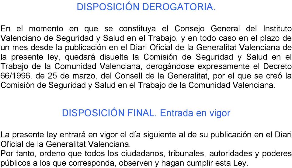 Generalitat Valenciana de la presente ley, quedará disuelta la Comisión de Seguridad y Salud en el Trabajo de la Comunidad Valenciana, derogándose expresamente el Decreto 66/1996, de 25 de marzo, del