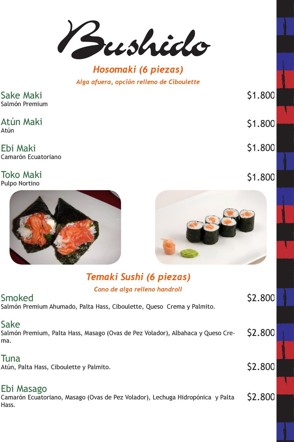 800 $1.800 $1.800 Temaki Sushi (6 piezas) Cono de alga relleno handroll Smoked Salmón Premium Ahumado, Palta Hass, Ciboulette, Queso Crema y Palmito.
