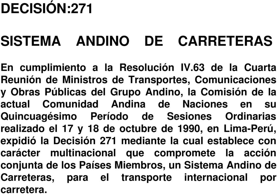 Andina de Naciones en su Quincuagésimo Período de Sesiones Ordinarias realizado el 17 y 18 de octubre de 1990, en Lima-Perú, expidió la