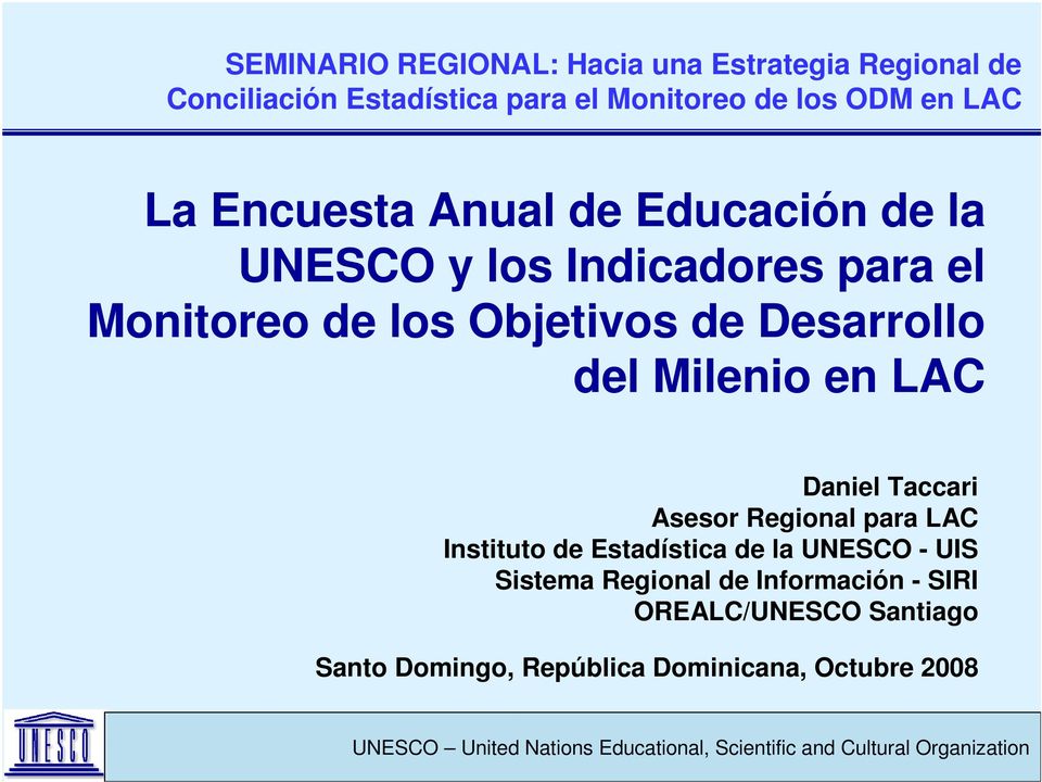 Desarrollo del Milenio en LAC Daniel Taccari Asesor Regional para LAC Instituto de Estadística de la UNESCO -