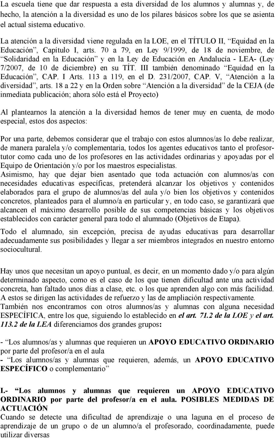 70 a 79, en Ley 9/1999, de 18 de noviembre, de Solidaridad en la Educación y en la Ley de Educación en Andalucía - LEA- (Ley 7/2007, de 10 de diciembre) en su TÍT.