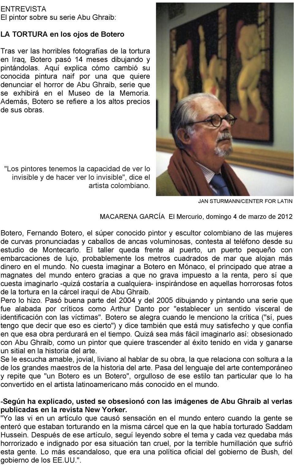 Además, Botero se refiere a los altos precios de sus obras. "Los pintores tenemos la capacidad de ver lo invisible y de hacer ver lo invisible", dice el artista colombiano.