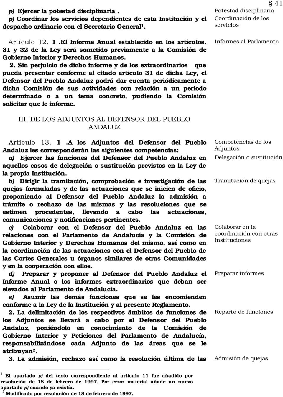 Sin perjuicio de dicho informe y de los extraordinarios que pueda presentar conforme al citado artículo 31 de dicha Ley, el Defensor del Pueblo Andaluz podrá dar cuenta periódicamente a dicha
