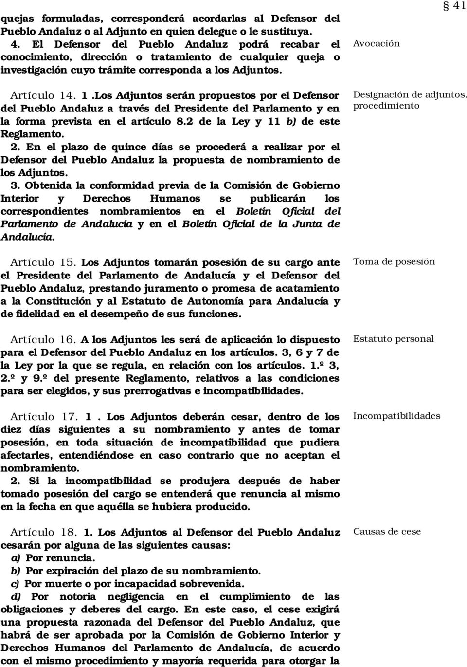 . 1.Los Adjuntos serán propuestos por el Defensor del Pueblo Andaluz a través del Presidente del Parlamento y en la forma prevista en el artículo 8.2 de la Ley y 11 b) de este Reglamento. 2.