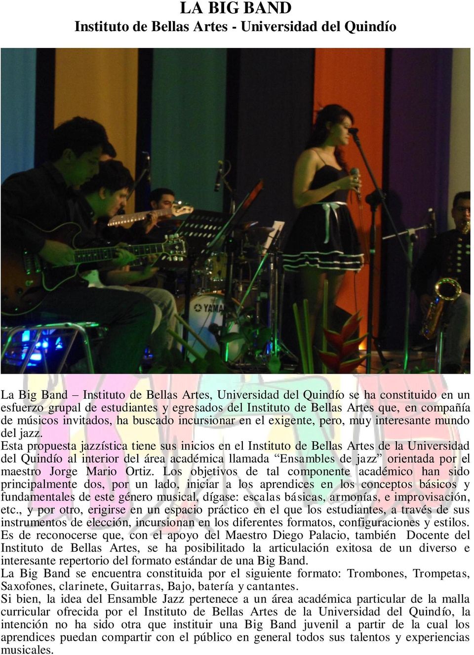 Esta propuesta jazzística tiene sus inicios en el Instituto de Bellas Artes de la Universidad del Quindío al interior del área académica llamada Ensambles de jazz orientada por el maestro Jorge Mario
