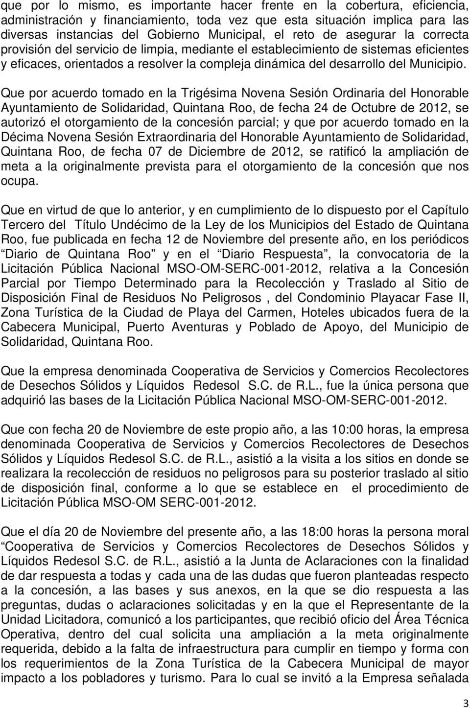Que por acuerdo tomado en la Trigésima Novena Sesión Ordinaria del Honorable Ayuntamiento de Solidaridad, Quintana Roo, de fecha 24 de Octubre de 2012, se autorizó el otorgamiento de la concesión