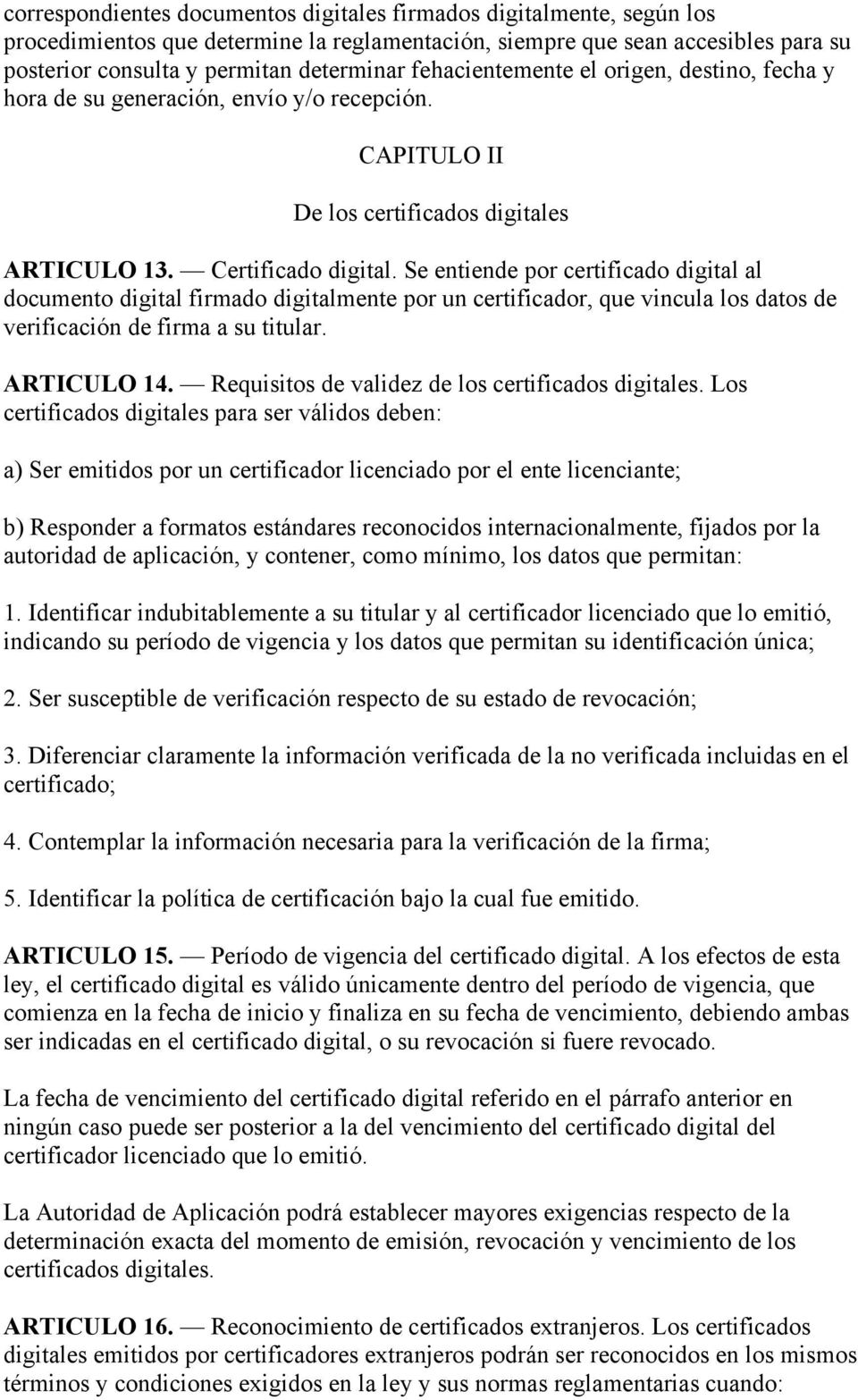 Se entiende por certificado digital al documento digital firmado digitalmente por un certificador, que vincula los datos de verificación de firma a su titular. ARTICULO 14.
