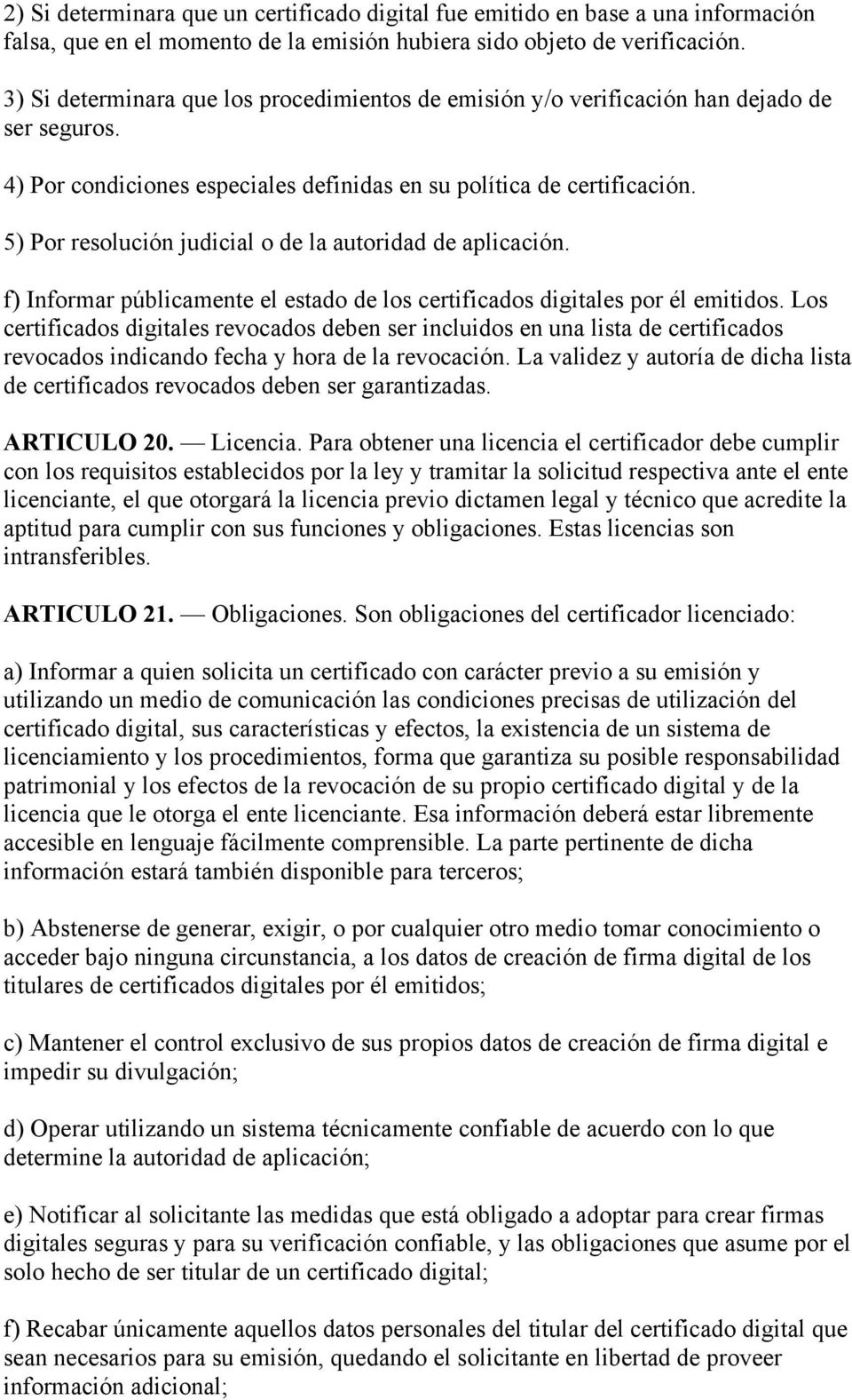 5) Por resolución judicial o de la autoridad de aplicación. f) Informar públicamente el estado de los certificados digitales por él emitidos.