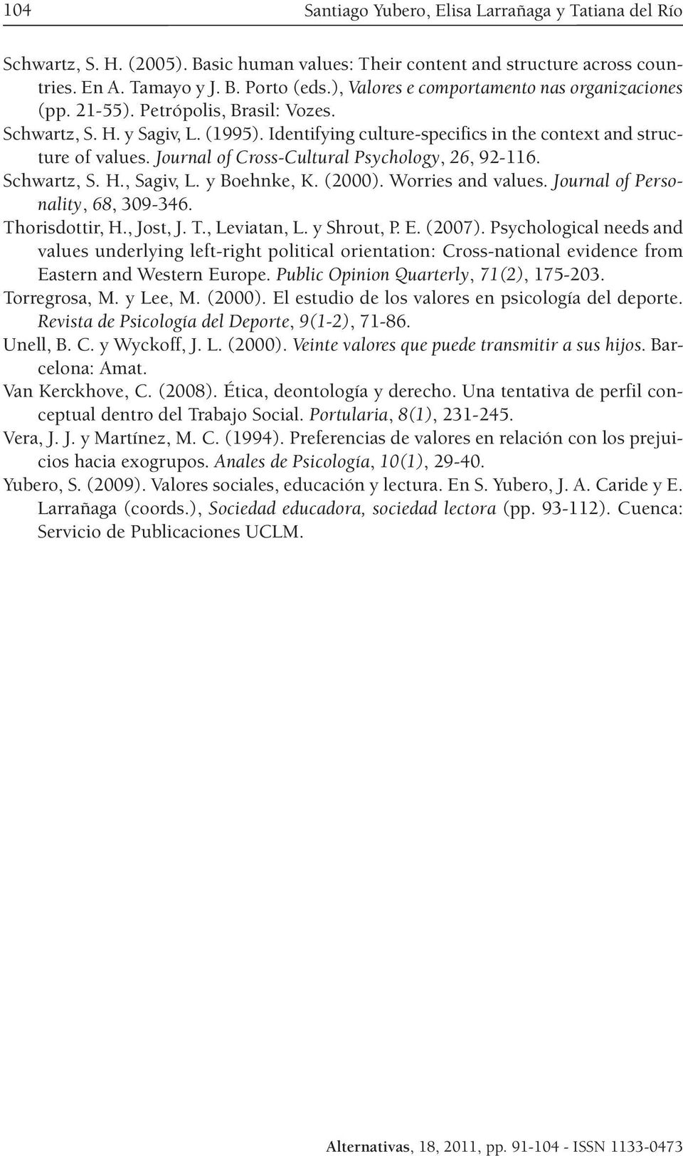 Journal of Cross-Cultural Psychology, 26, 92-116. Schwartz, S. H., Sagiv, L. y Boehnke, K. (2000). Worries and values. Journal of Personality, 68, 309-346. Thorisdottir, H., Jost, J. T., Leviatan, L.