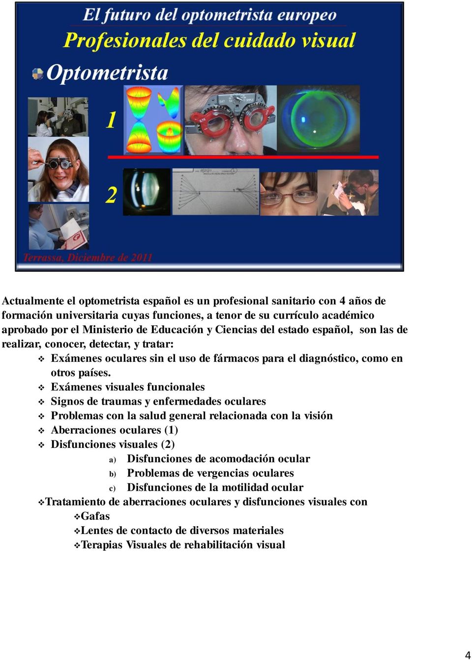 Exámenes visuales funcionales Signos de traumas y enfermedades oculares Problemas con la salud general relacionada con la visión Aberraciones oculares (1) Disfunciones visuales (2) a) Disfunciones de