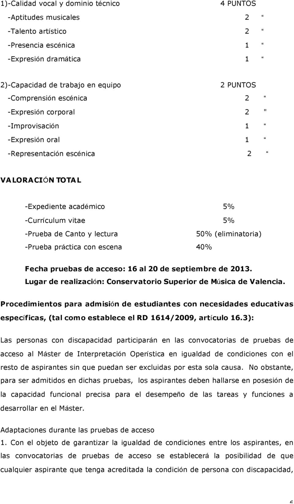 -Prueba práctica con escena 40% Fecha pruebas de acceso: 16 al 20 de septiembre de 2013. Lugar de realización: Conservatorio Superior de Música de Valencia.