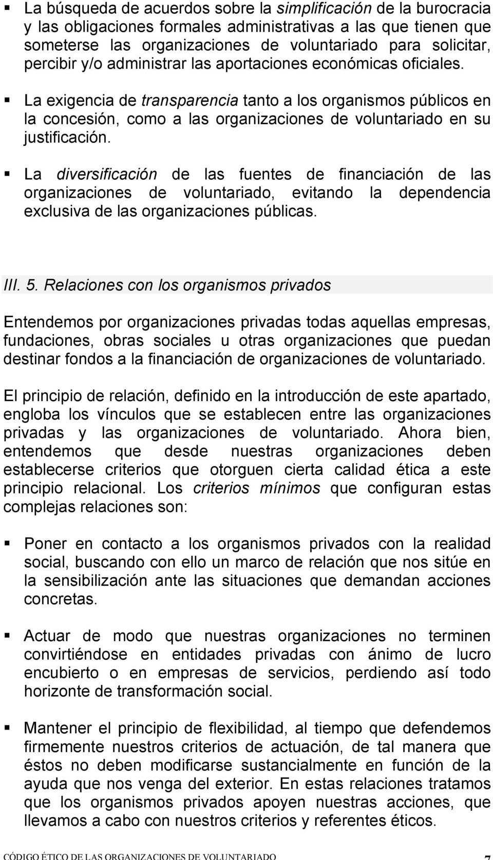 La diversificación de las fuentes de financiación de las organizaciones de voluntariado, evitando la dependencia exclusiva de las organizaciones públicas. III. 5.