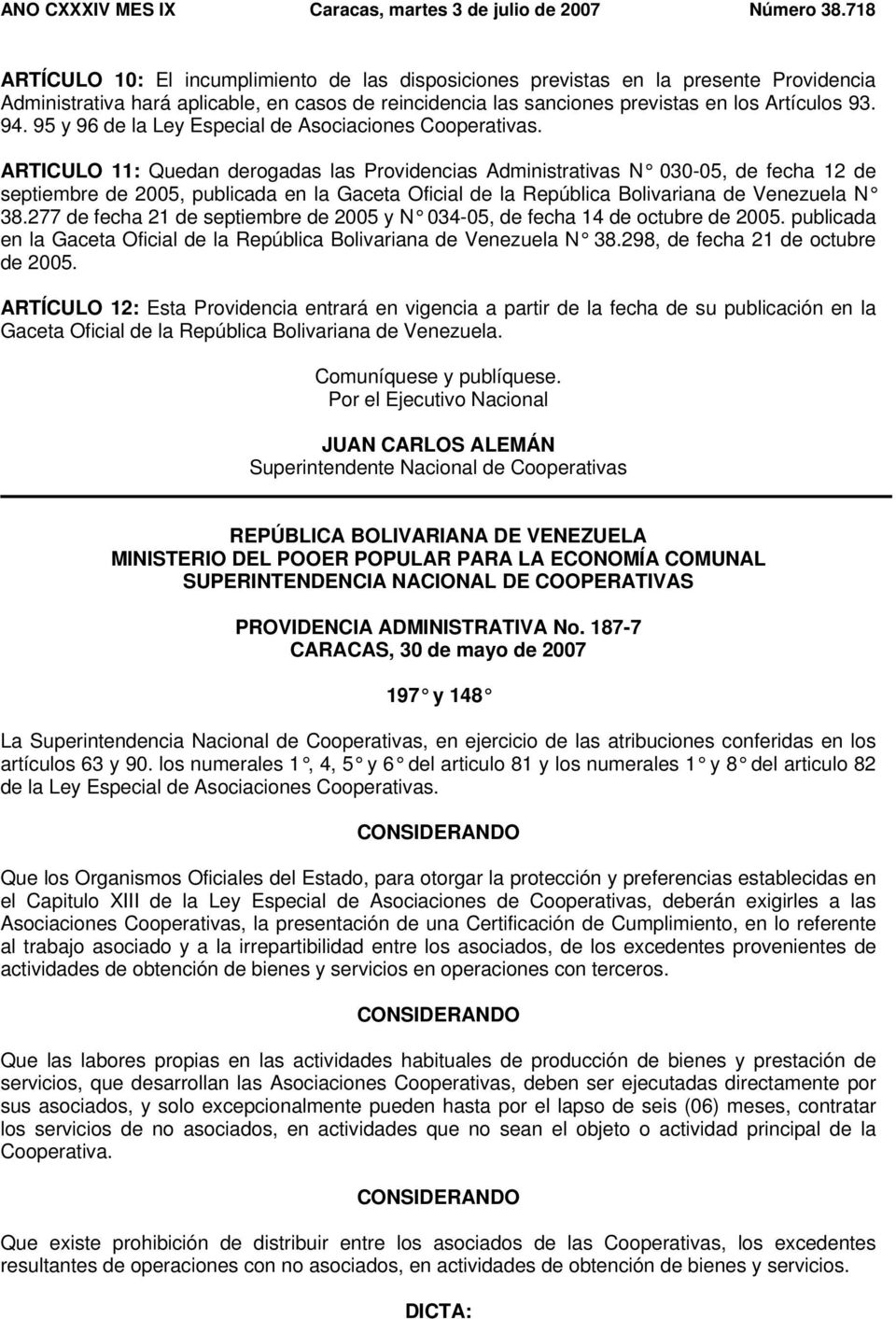 ARTICULO 11: Quedan derogadas las Providencias Administrativas N 030-05, de fecha 12 de septiembre de 2005, publicada en la Gaceta Oficial de la República Bolivariana de Venezuela N 38.