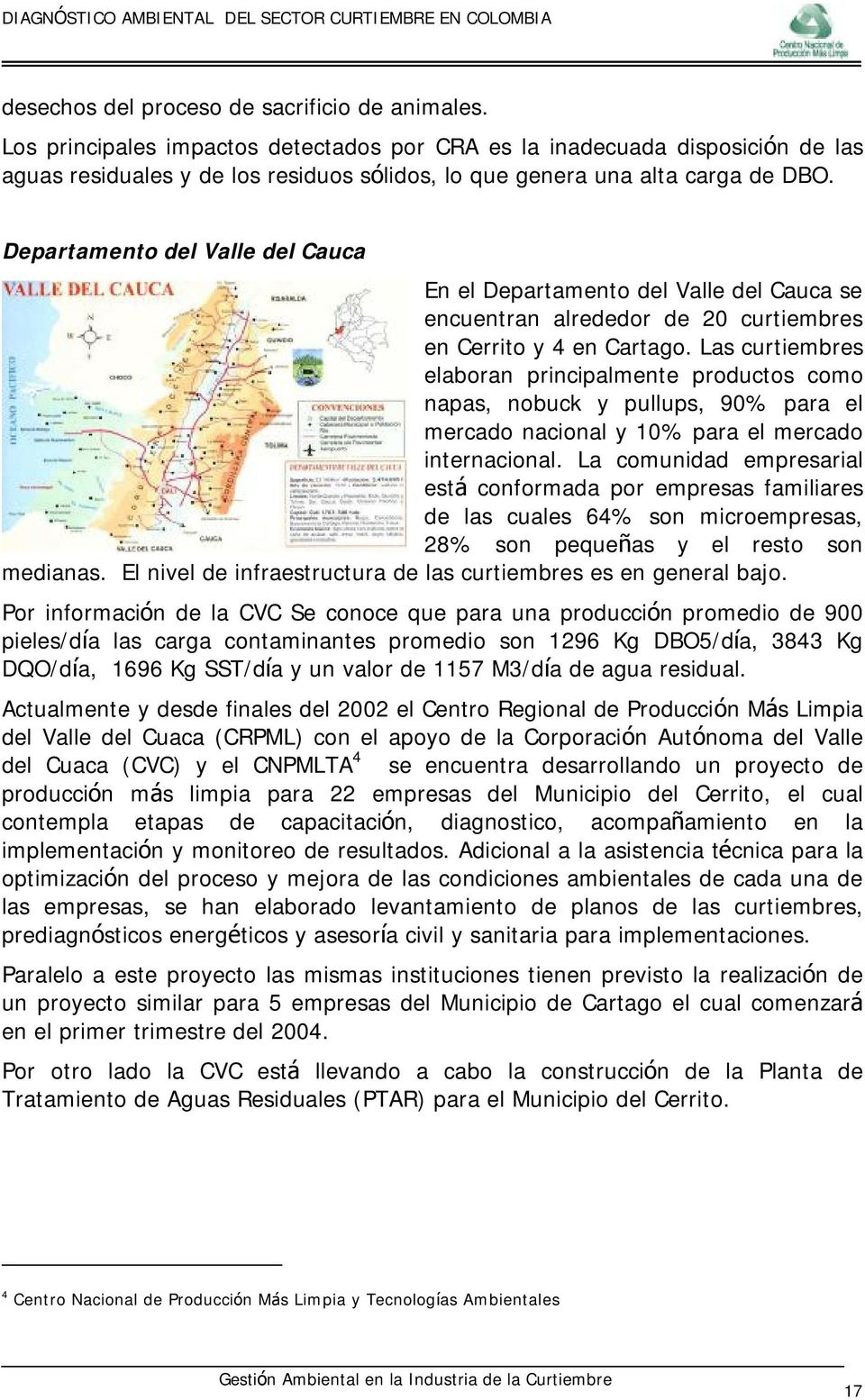 Departamento del Valle del Cauca En el Departamento del Valle del Cauca se encuentran alrededor de 20 curtiembres en Cerrito y 4 en Cartago.