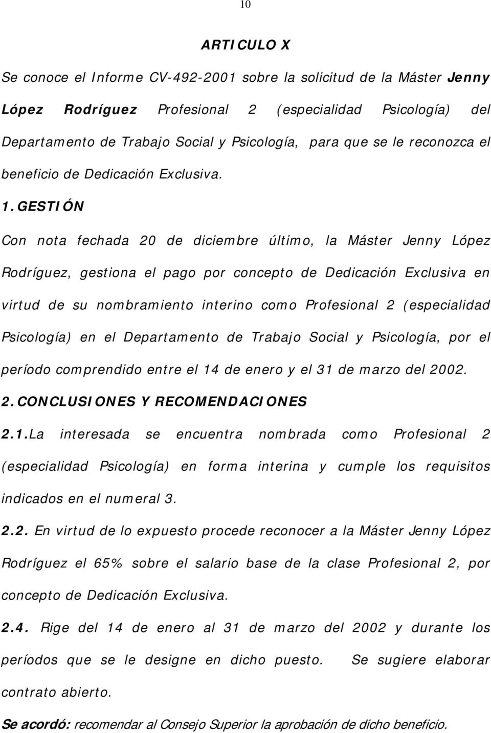 Con nota fechada 20 de diciembre último, la Máster Jenny López Rodríguez, gestiona el pago por concepto de Dedicación Exclusiva en virtud de su nombramiento interino como Profesional 2 (especialidad