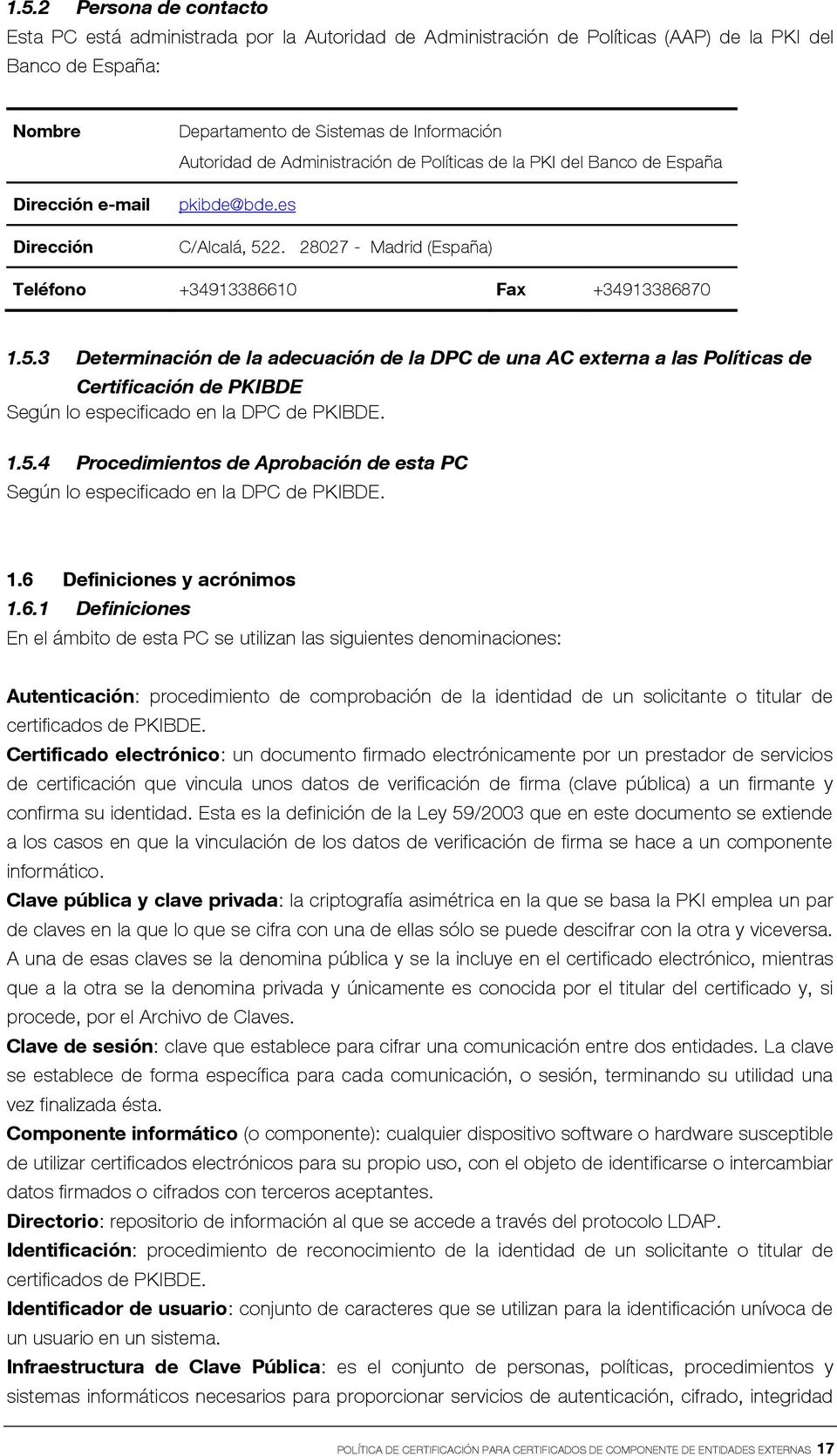 2. 28027 - Madrid (España) Teléfono +34913386610 Fax +34913386870 1.5.3 Determinación de la adecuación de la DPC de una AC externa a las Políticas de Certificación de PKIBDE 1.5.4 Procedimientos de Aprobación de esta PC 1.