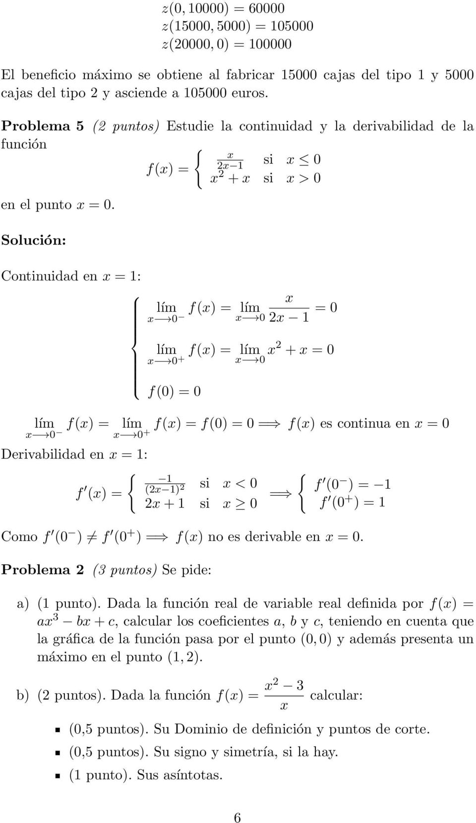 Continuidad en = 1: lím f() = lím 0 0 2 1 = 0 lím f() = lím 0 + 0 2 + = 0 f(0) = 0 lím f() = lím f() = f(0) = 0 = f() es continua en = 0 0 0 + Derivabilidad en = 1: f () = { 1 (2 1) 2 si < 0 2 + 1 si