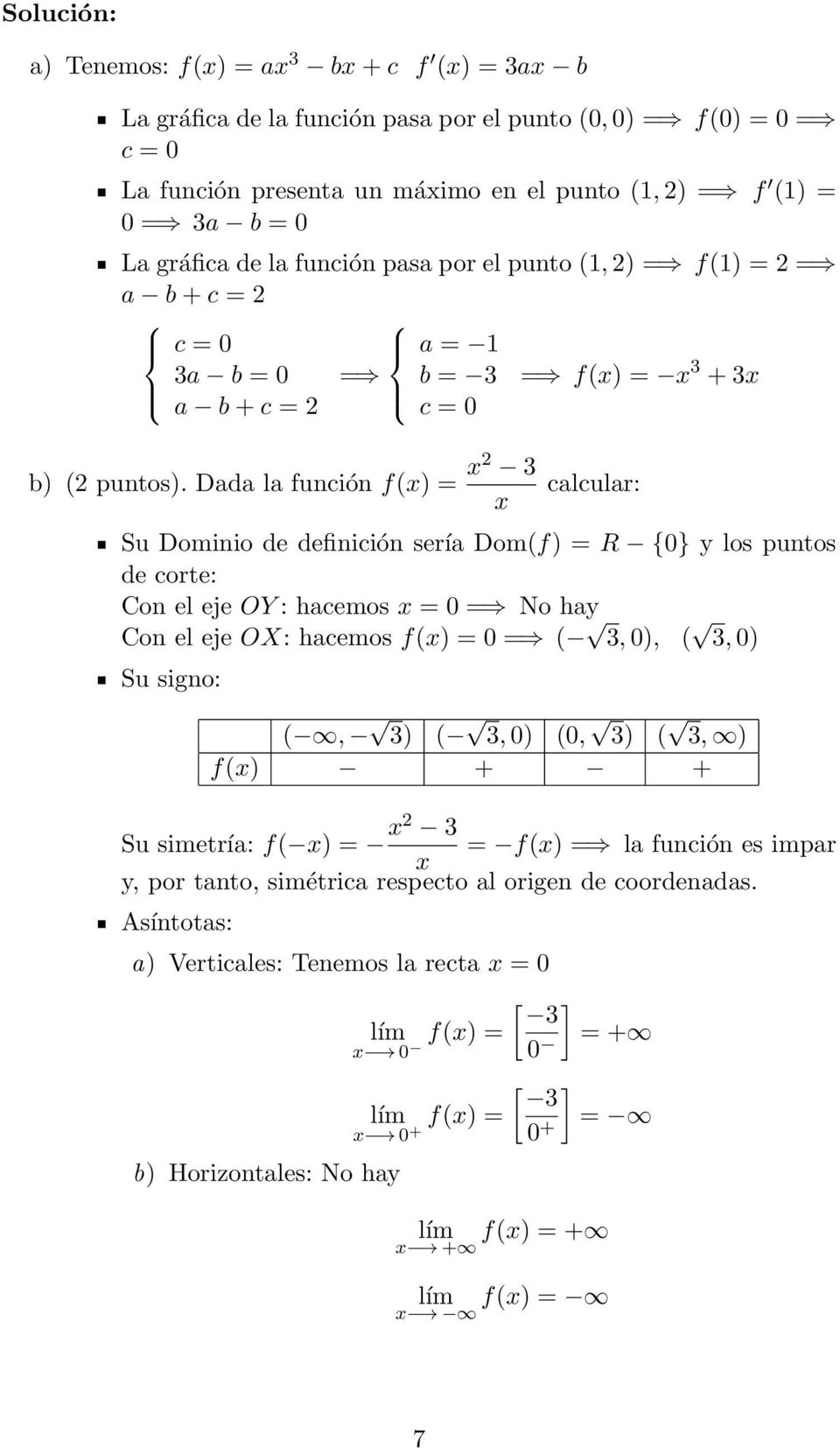 Dada la función f() = 2 3 = f() = 3 + 3 calcular: Su Dominio de definición sería Dom(f) = R {0} y los puntos de corte: Con el eje OY : hacemos = 0 = No hay Con el eje OX: hacemos f() = 0 = ( 3, 0), (